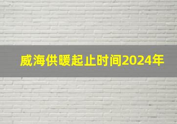 威海供暖起止时间2024年