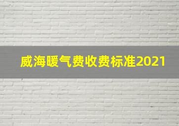 威海暖气费收费标准2021