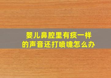 婴儿鼻腔里有痰一样的声音还打喷嚏怎么办