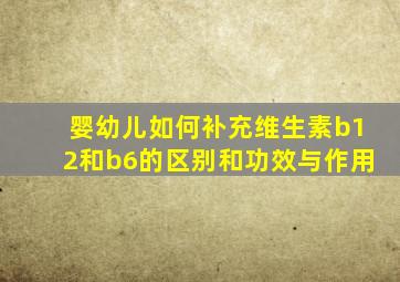 婴幼儿如何补充维生素b12和b6的区别和功效与作用