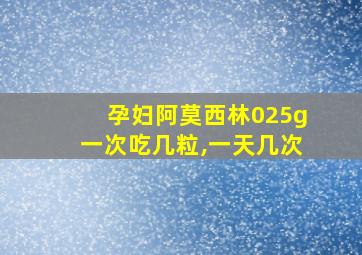 孕妇阿莫西林025g一次吃几粒,一天几次