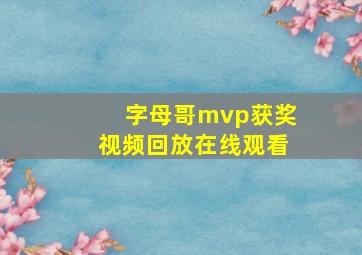 字母哥mvp获奖视频回放在线观看