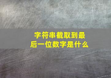 字符串截取到最后一位数字是什么