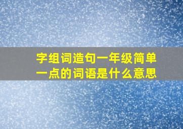 字组词造句一年级简单一点的词语是什么意思