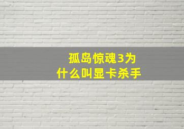 孤岛惊魂3为什么叫显卡杀手