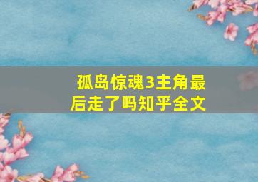 孤岛惊魂3主角最后走了吗知乎全文