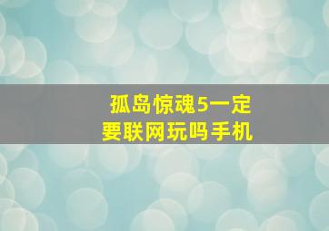 孤岛惊魂5一定要联网玩吗手机