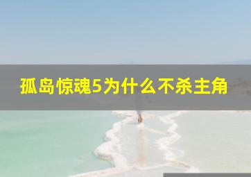 孤岛惊魂5为什么不杀主角