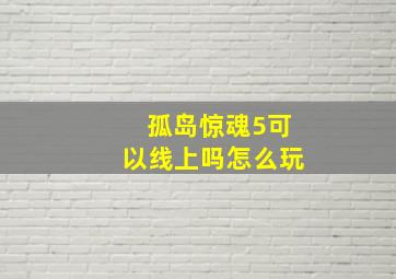 孤岛惊魂5可以线上吗怎么玩