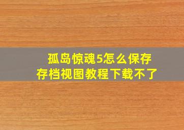 孤岛惊魂5怎么保存存档视图教程下载不了