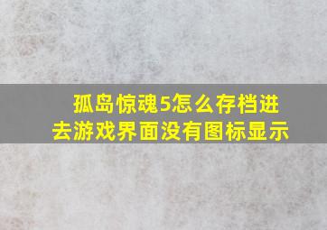 孤岛惊魂5怎么存档进去游戏界面没有图标显示