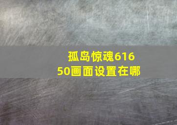 孤岛惊魂61650画面设置在哪