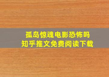 孤岛惊魂电影恐怖吗知乎推文免费阅读下载