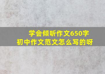 学会倾听作文650字初中作文范文怎么写的呀