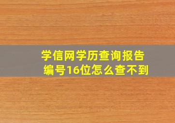 学信网学历查询报告编号16位怎么查不到