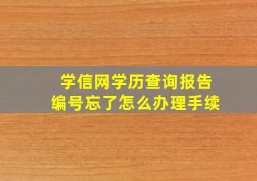 学信网学历查询报告编号忘了怎么办理手续