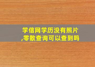 学信网学历没有照片,零散查询可以查到吗