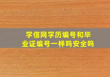 学信网学历编号和毕业证编号一样吗安全吗