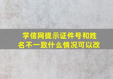 学信网提示证件号和姓名不一致什么情况可以改