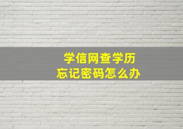 学信网查学历忘记密码怎么办