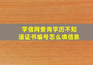 学信网查询学历不知道证书编号怎么填信息