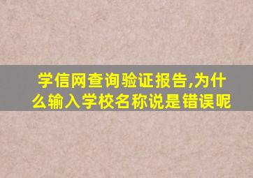 学信网查询验证报告,为什么输入学校名称说是错误呢