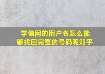 学信网的用户名怎么能够找回完整的号码呢知乎