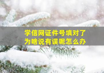 学信网证件号填对了为啥说有误呢怎么办