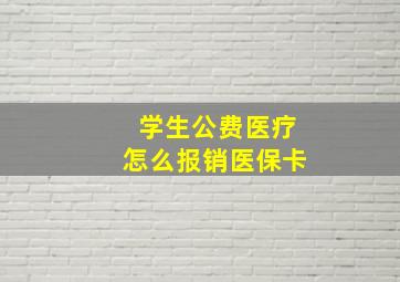 学生公费医疗怎么报销医保卡