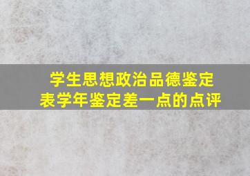 学生思想政治品德鉴定表学年鉴定差一点的点评