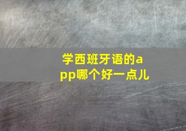 学西班牙语的app哪个好一点儿