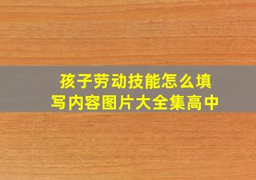 孩子劳动技能怎么填写内容图片大全集高中