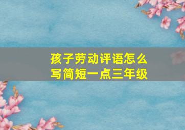 孩子劳动评语怎么写简短一点三年级