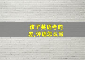 孩子英语考的差,评语怎么写