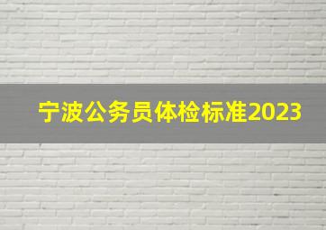 宁波公务员体检标准2023