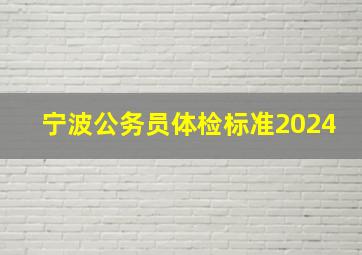 宁波公务员体检标准2024