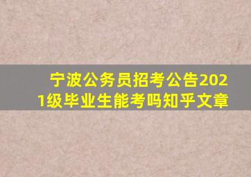 宁波公务员招考公告2021级毕业生能考吗知乎文章