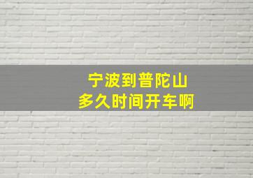 宁波到普陀山多久时间开车啊