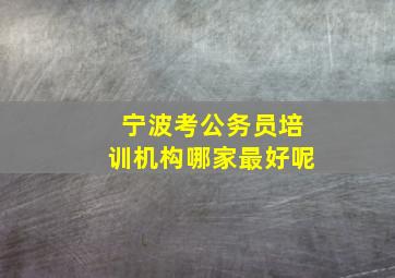 宁波考公务员培训机构哪家最好呢