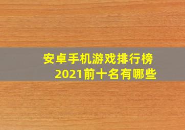 安卓手机游戏排行榜2021前十名有哪些