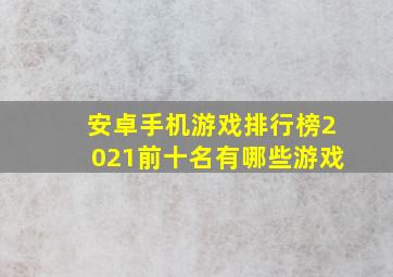 安卓手机游戏排行榜2021前十名有哪些游戏