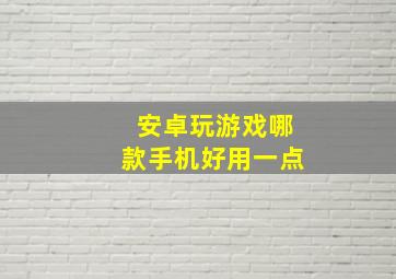 安卓玩游戏哪款手机好用一点