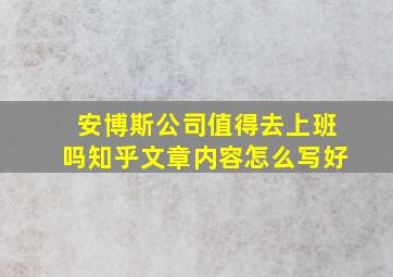 安博斯公司值得去上班吗知乎文章内容怎么写好