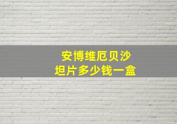 安博维厄贝沙坦片多少钱一盒