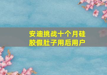 安迪挑战十个月硅胶假肚子用后用户