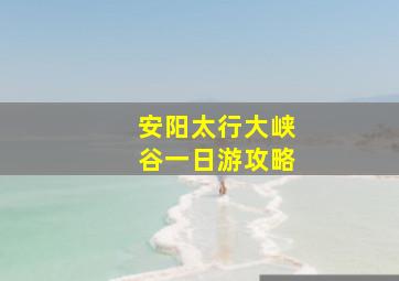 安阳太行大峡谷一日游攻略