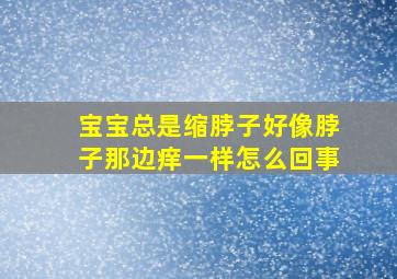 宝宝总是缩脖子好像脖子那边痒一样怎么回事