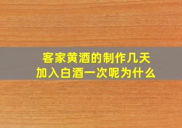 客家黄酒的制作几天加入白酒一次呢为什么