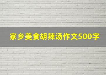 家乡美食胡辣汤作文500字