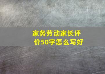 家务劳动家长评价50字怎么写好